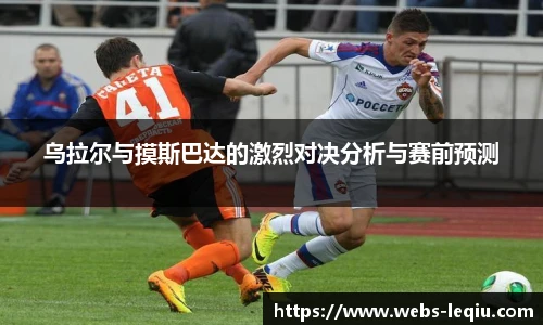 乌拉尔与摸斯巴达的激烈对决分析与赛前预测