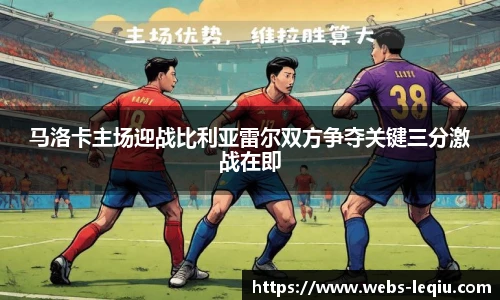 马洛卡主场迎战比利亚雷尔双方争夺关键三分激战在即