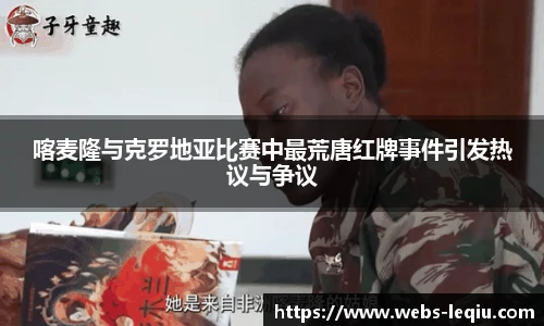 喀麦隆与克罗地亚比赛中最荒唐红牌事件引发热议与争议
